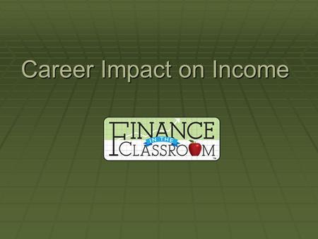 Career Impact on Income. Questions to Answer  How does the career you choose affect your income?  What employee characteristics are important to an.