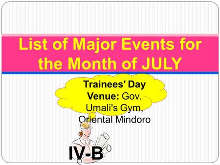 List of Major Events for the Month of JULY Trainees' Day Venue: Gov. Umali's Gym, Oriental Mindoro IV-B.