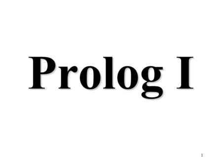 1 Prolog I. 2 Syllogisms “Prolog” is all about programming in logic. –Socrates is a man. –All men are mortal. –Therefore, Socrates is mortal.