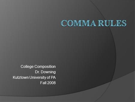 College Composition Dr. Downing Kutztown University of PA Fall 2008.