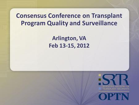 Consensus Conference on Transplant Program Quality and Surveillance Arlington, VA Feb 13-15, 2012.