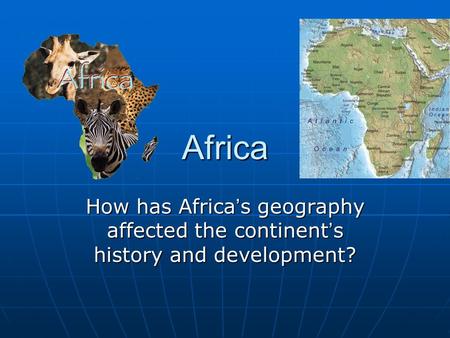 Africa How has Africa’s geography affected the continent’s history and development?