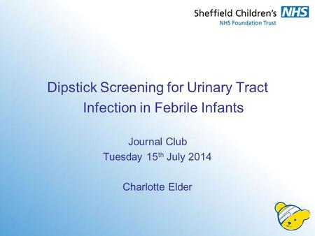 Dipstick Screening for Urinary Tract Infection in Febrile Infants Journal Club Tuesday 15 th July 2014 Charlotte Elder.