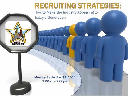 How to Make the Industry Appealing to Today’s Generation Monday, September 22, 2014 1:00pm – 2:00pm.