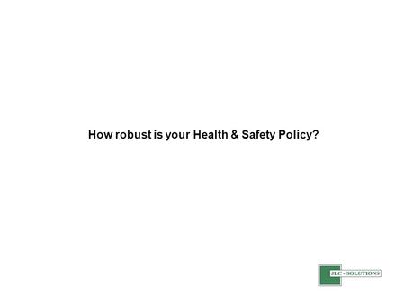 How robust is your Health & Safety Policy?. It is difficult to predict how business sector trends will develop over the year. We are already seeing the.