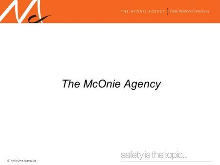 ©The McOnie Agency Ltd The McOnie Agency. ©The McOnie Agency Ltd The McOnie Agency is the leading specialist “safety” focused public relations consultancy.