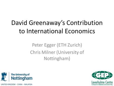 David Greenaway’s Contribution to International Economics Peter Egger (ETH Zurich) Chris Milner (University of Nottingham)