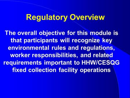 Regulatory Overview The overall objective for this module is that participants will recognize key environmental rules and regulations, worker responsibilities,