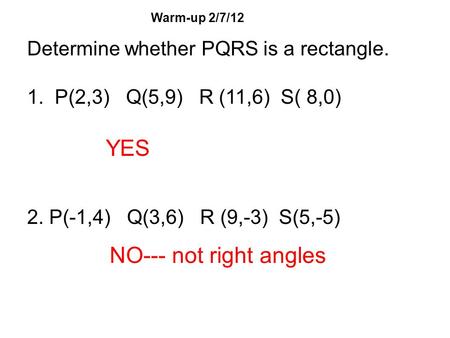 YES NO--- not right angles Determine whether PQRS is a rectangle.