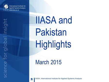 IIASA and Pakistan Highlights March 2015. CONTENTS 1.Summary 2.National Member Organization 3.Leading Pakistani Personalities Associated with IIASA 4.Research.