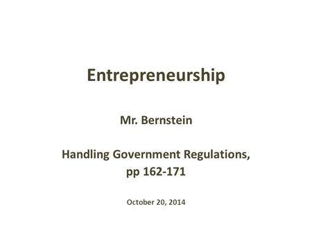 Entrepreneurship Mr. Bernstein Handling Government Regulations, pp 162-171 October 20, 2014.