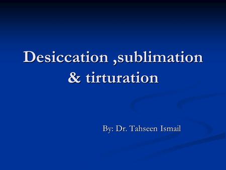 Desiccation ,sublimation & tirturation