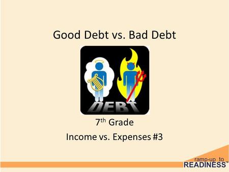 Good Debt vs. Bad Debt 7 th Grade Income vs. Expenses #3.