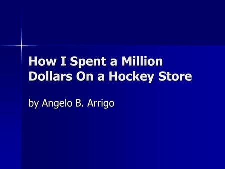 How I Spent a Million Dollars On a Hockey Store by Angelo B. Arrigo.