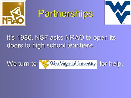 Partnerships It’s 1986. NSF asks NRAO to open its doors to high school teachers. for help. We turn to.