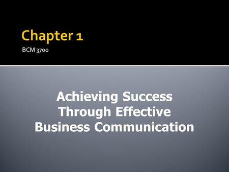 BCM 3700 Achieving Success Through Effective Business Communication.