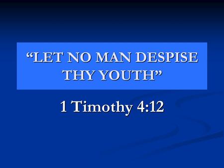 “LET NO MAN DESPISE THY YOUTH” 1 Timothy 4:12. GOD'S USE OF YOUNG PEOPLE GOD'S USE OF YOUNG PEOPLE Joseph: To save Israel in time of famine... Joseph: