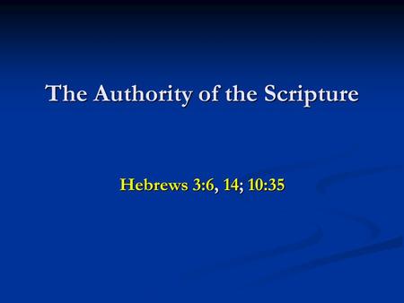 The Authority of the Scripture Hebrews 3:6, 14; 10:35.