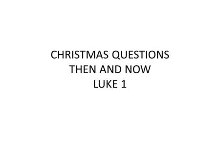 CHRISTMAS QUESTIONS THEN AND NOW LUKE 1. I. QUESTION # 1: WHERE IS GOD? “Now after Jesus was born in Bethlehem of Judea in the days of Herod the king,