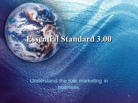 Essential Standard 3.00 Understand the role marketing in business. 1.