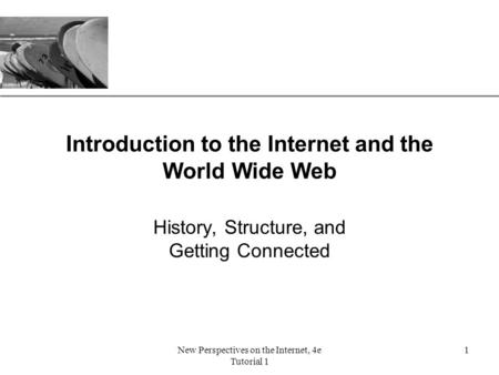 XP New Perspectives on the Internet, 4e Tutorial 1 1 Introduction to the Internet and the World Wide Web History, Structure, and Getting Connected.
