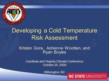 Developing a Cold Temperature Risk Assessment Kristen Gore, Adrienne Wootten, and Ryan Boyles Carolinas and Virginia Climate Conference October 20, 2009.