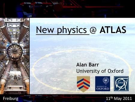 New ATLAS Alan Barr University of Oxford Freiburg 11 th May 2011.