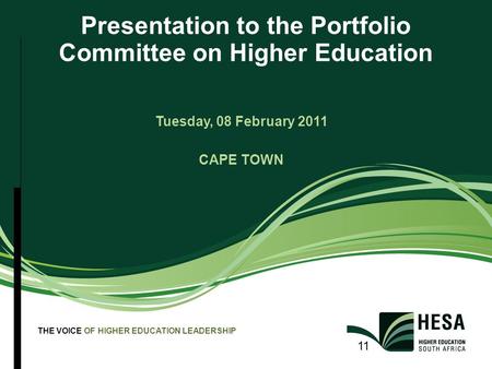 THE VOICE OF HIGHER EDUCATION LEADERSHIP 11 Presentation to the Portfolio Committee on Higher Education Tuesday, 08 February 2011 CAPE TOWN.