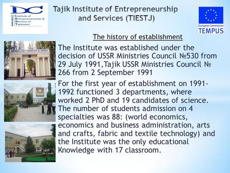 The history of establishment The Institute was established under the decision of USSR Ministries Council №530 from 29 July 1991,Tajik USSR Ministries Council.