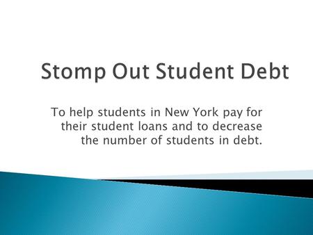 To help students in New York pay for their student loans and to decrease the number of students in debt.
