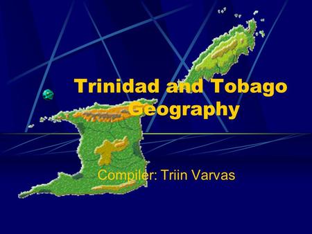 Trinidad and Tobago Geography Compiler: Triin Varvas.