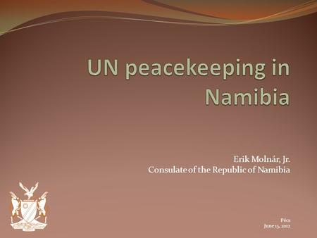 Erik Molnár, Jr. Consulate of the Republic of Namibia Pécs June 15, 2012.