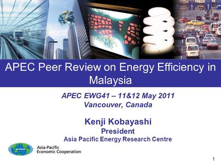 APEC Peer Review on Energy Efficiency in Malaysia APEC EWG41 – 11&12 May 2011 Vancouver, Canada Kenji Kobayashi President Asia Pacific Energy Research.