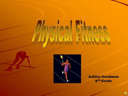 Ashley Goodman 9 th Grade. the body’s ability to function efficiently and effectively.