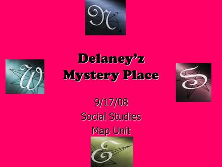 Delaney’z Mystery Place 9/17/08 Social Studies Map Unit.