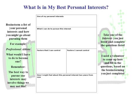 What Is in My Best Personal Interests? Brainstorm a list of your personal interests and how you might go about pursuing them For example: Professional.