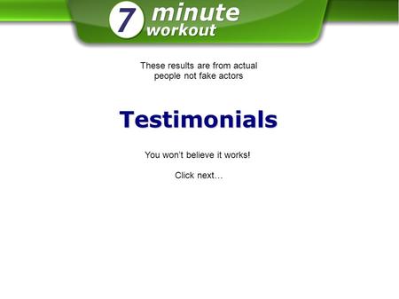 Testimonials These results are from actual people not fake actors You won’t believe it works! Click next…
