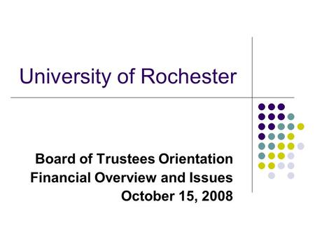 University of Rochester Board of Trustees Orientation Financial Overview and Issues October 15, 2008.