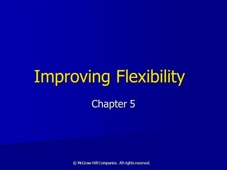 © McGraw-Hill Companies. All rights reserved. Improving Flexibility Chapter 5.