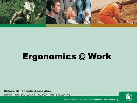 Ergonomics @ Work Ontario Chiropractic Association www.chiropractic.on.ca  oca@chiropractic.on.ca.