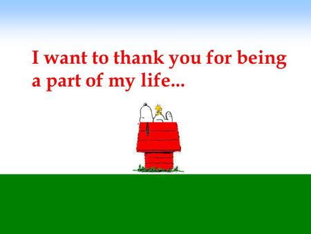I want to thank you for being a part of my life...