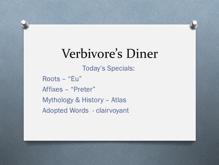 Verbivore’s Diner Today’s Specials: Roots – “Eu” Affixes – “Preter” Mythology & History – Atlas Adopted Words - clairvoyant.