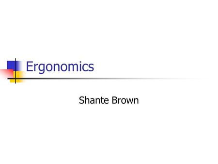 Ergonomics Shante Brown. What Is Ergonomics? Ergonomics is the study of equipment design and use in the workplace and the environment, in order to make.
