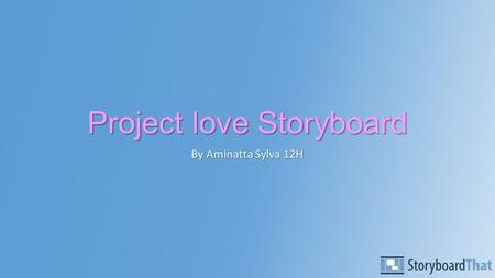 Project love Storyboard By Aminatta Sylva 12H. Opening shot This will be our production logo, which stands for the first letters of our names. This will.
