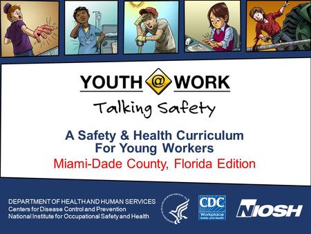A Safety & Health Curriculum For Young Workers Miami-Dade County, Florida Edition DEPARTMENT OF HEALTH AND HUMAN SERVICES Centers for Disease Control and.