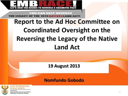 Report to the Ad Hoc Committee on Coordinated Oversight on the Reversing the Legacy of the Native Land Act 19 August 2013 Nomfundo Gobodo 1.