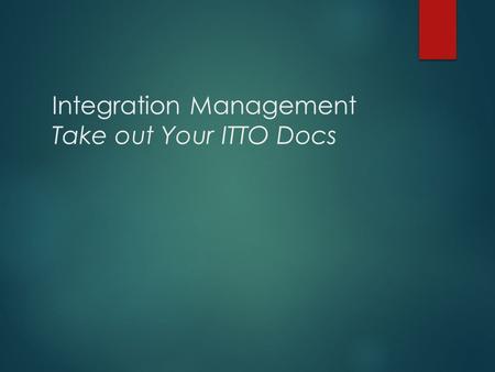 Integration Management Take out Your ITTO Docs. Charter Definition What is a Project Charter ?  A Project charter is a 5 to 6 page document which collects.