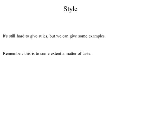 Style It's still hard to give rules, but we can give some examples. Remember: this is to some extent a matter of taste.