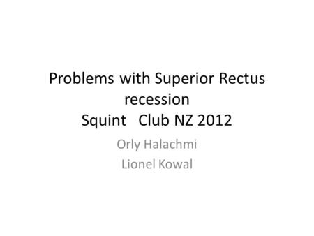 Problems with Superior Rectus recession Squint Club NZ 2012 Orly Halachmi Lionel Kowal.