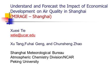 Xuexi Tie Xu Tang,Fuhai Geng, and Chunsheng Zhao Shanghai Meteorological Bureau Atmospheric Chemistry Division/NCAR Peking University Understand.